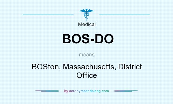 What does BOS-DO mean? It stands for BOSton, Massachusetts, District Office