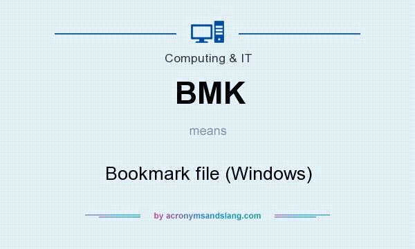 What does BMK mean? It stands for Bookmark file (Windows)