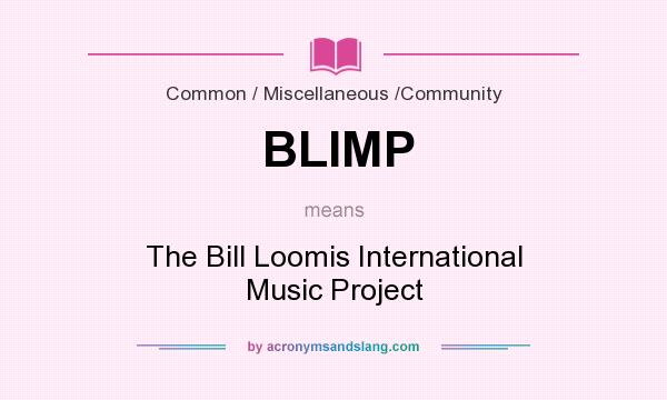 What does BLIMP mean? It stands for The Bill Loomis International Music Project