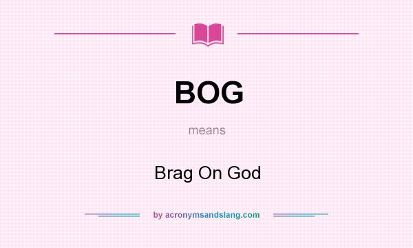 What does BOG mean? It stands for Brag On God