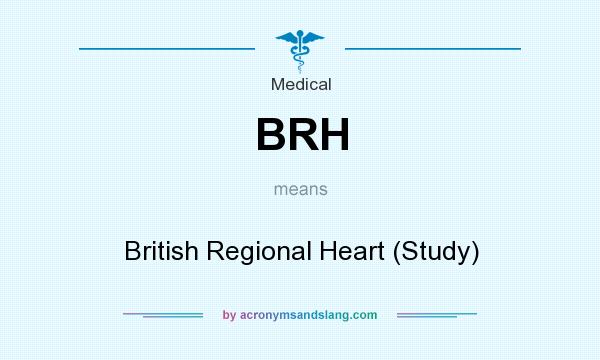 What does BRH mean? It stands for British Regional Heart (Study)