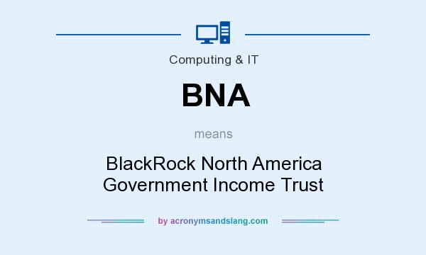 What does BNA mean? It stands for BlackRock North America Government Income Trust