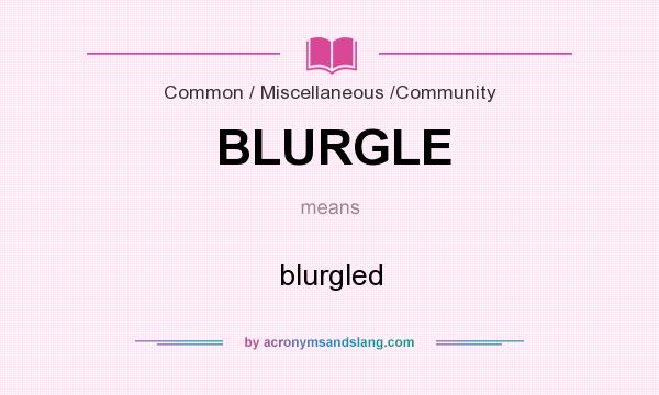 What does BLURGLE mean? It stands for blurgled