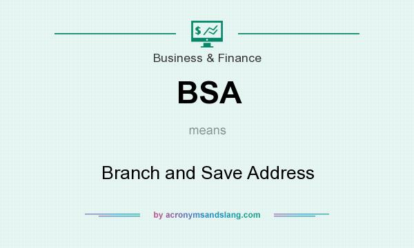 What does BSA mean? It stands for Branch and Save Address