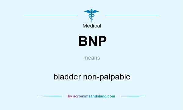 What does BNP mean? It stands for bladder non-palpable