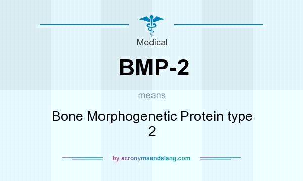 What does BMP-2 mean? It stands for Bone Morphogenetic Protein type 2