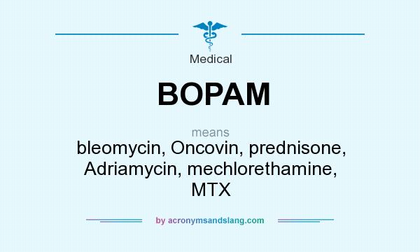 What does BOPAM mean? It stands for bleomycin, Oncovin, prednisone, Adriamycin, mechlorethamine, MTX