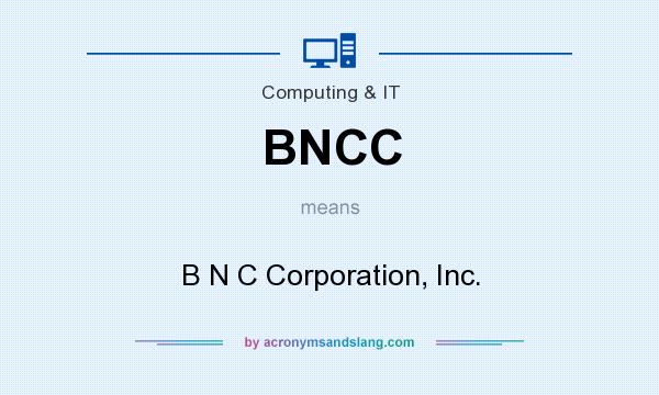 What does BNCC mean? It stands for B N C Corporation, Inc.
