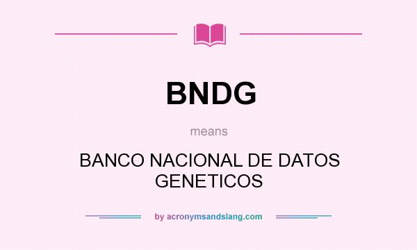 What does BNDG mean? It stands for BANCO NACIONAL DE DATOS GENETICOS