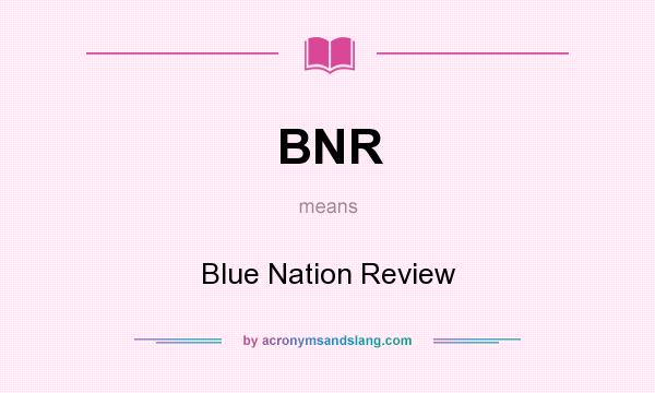 What does BNR mean? It stands for Blue Nation Review