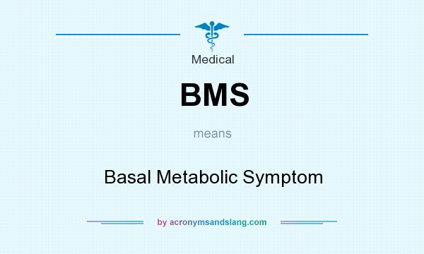 What does BMS mean? It stands for Basal Metabolic Symptom