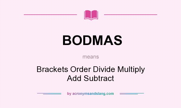What does BODMAS mean? It stands for Brackets Order Divide Multiply Add Subtract