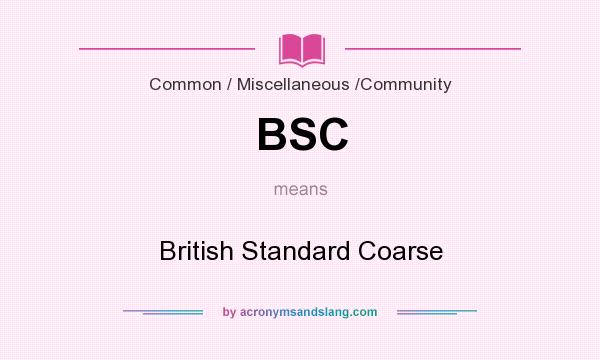 What does BSC mean? It stands for British Standard Coarse