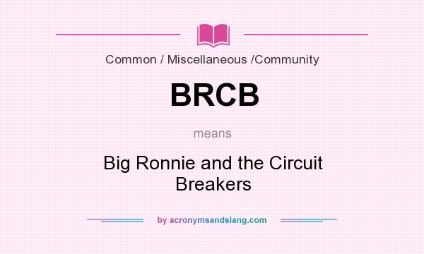 What does BRCB mean? It stands for Big Ronnie and the Circuit Breakers