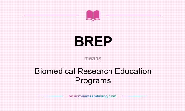 What does BREP mean? It stands for Biomedical Research Education Programs