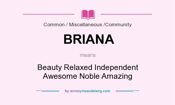 What does BRIANA mean? It stands for Beauty Relaxed Independent Awesome Noble Amazing
