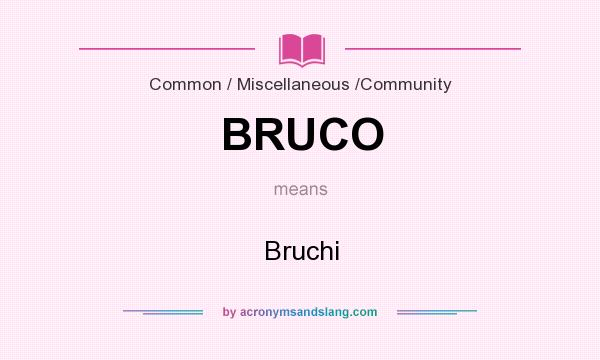 What does BRUCO mean? It stands for Bruchi
