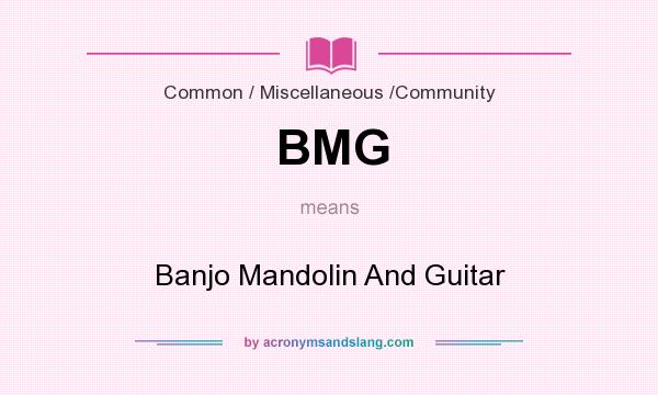 What does BMG mean? It stands for Banjo Mandolin And Guitar