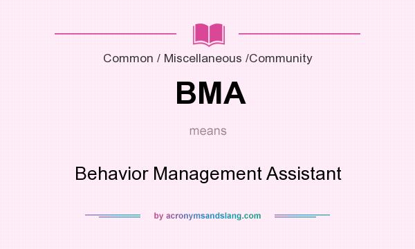 What does BMA mean? It stands for Behavior Management Assistant