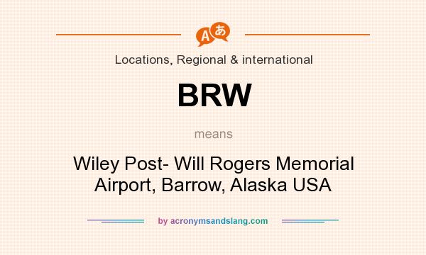 What does BRW mean? It stands for Wiley Post- Will Rogers Memorial Airport, Barrow, Alaska USA