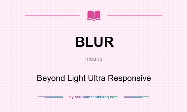 What does BLUR mean? It stands for Beyond Light Ultra Responsive