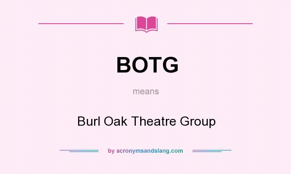 What does BOTG mean? It stands for Burl Oak Theatre Group