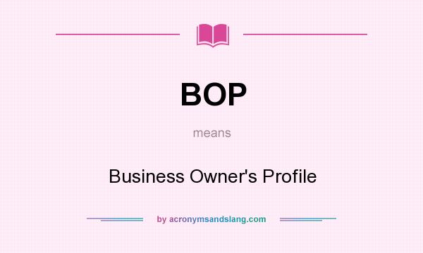 What does BOP mean? It stands for Business Owner`s Profile