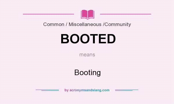 What does BOOTED mean? It stands for Booting