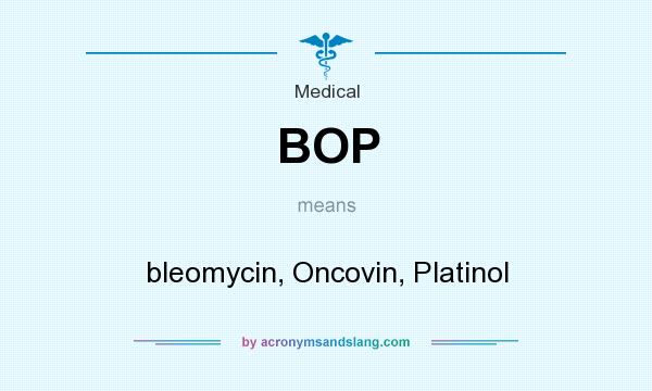 What does BOP mean? It stands for bleomycin, Oncovin, Platinol