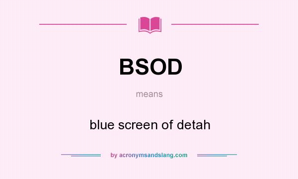 What does BSOD mean? It stands for blue screen of detah