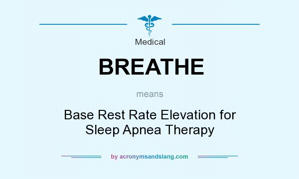 What does BREATHE mean? It stands for Base Rest Rate Elevation for Sleep Apnea Therapy