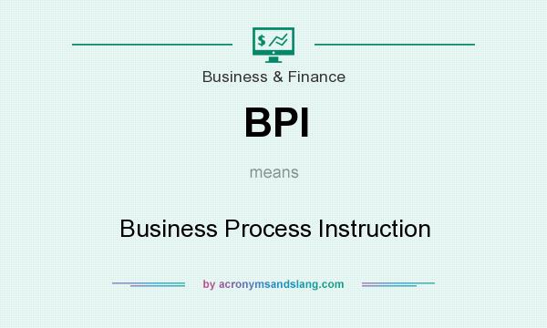 What does BPI mean? It stands for Business Process Instruction