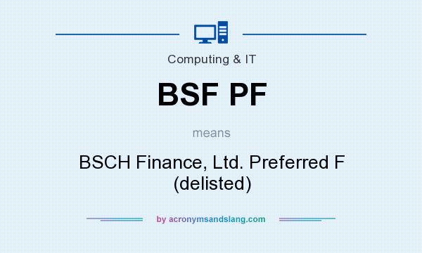 What does BSF PF mean? It stands for BSCH Finance, Ltd. Preferred F (delisted)