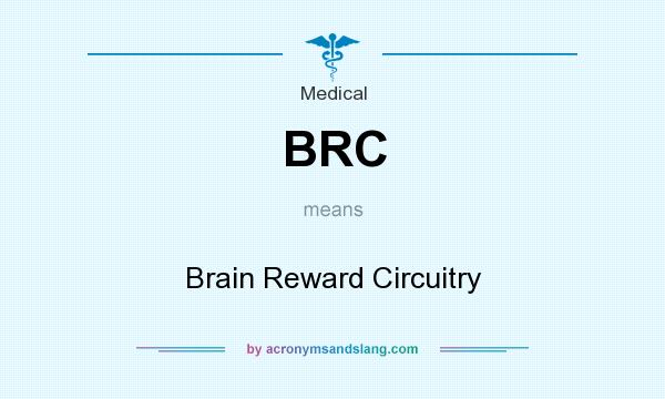 What does BRC mean? It stands for Brain Reward Circuitry