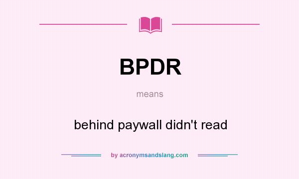 What does BPDR mean? It stands for behind paywall didn`t read