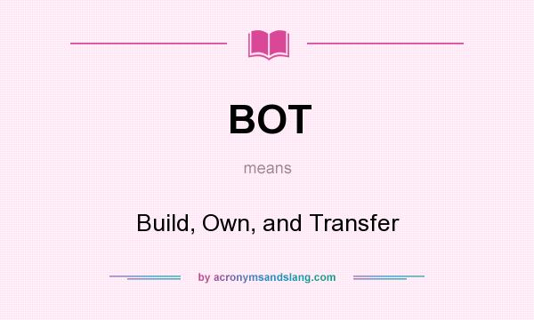 What does BOT mean? It stands for Build, Own, and Transfer