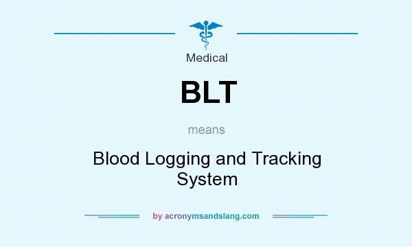 What does BLT mean? It stands for Blood Logging and Tracking System