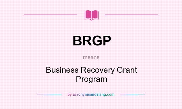What does BRGP mean? It stands for Business Recovery Grant Program