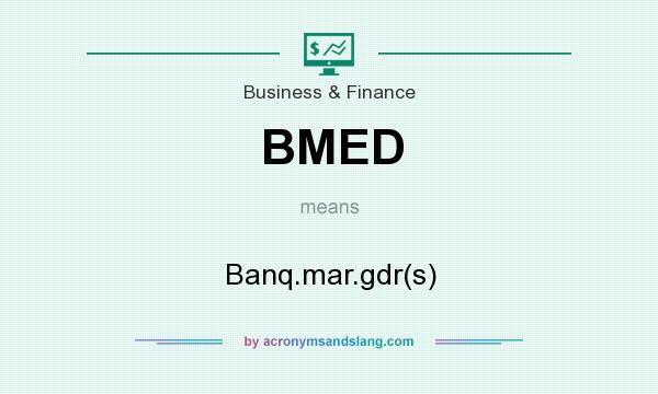 What does BMED mean? It stands for Banq.mar.gdr(s)