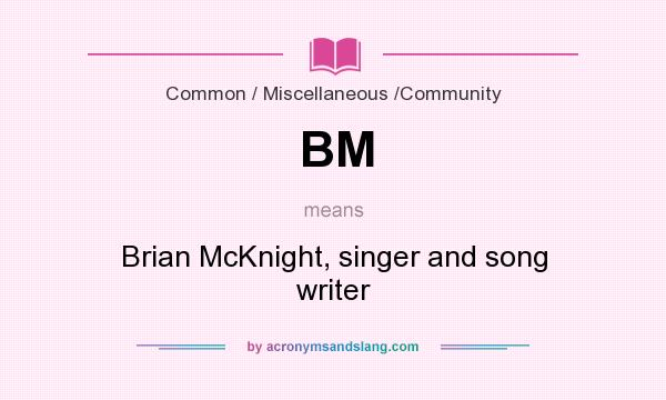 What does BM mean? It stands for Brian McKnight, singer and song writer