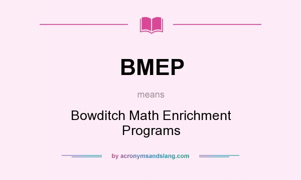 What does BMEP mean? It stands for Bowditch Math Enrichment Programs