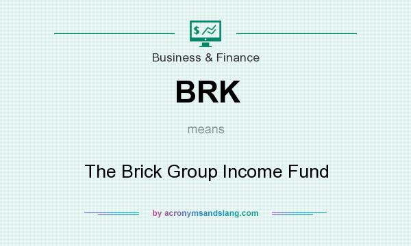 What does BRK mean? It stands for The Brick Group Income Fund