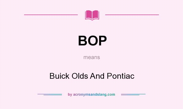 What does BOP mean? It stands for Buick Olds And Pontiac