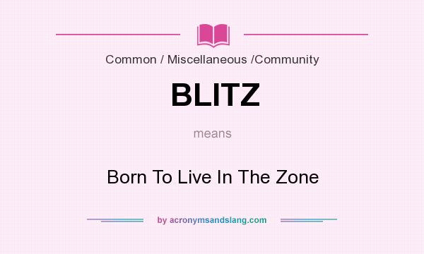 What does BLITZ mean? It stands for Born To Live In The Zone