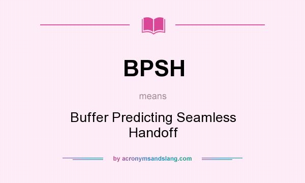What does BPSH mean? It stands for Buffer Predicting Seamless Handoff