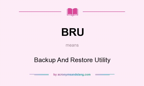 What does BRU mean? It stands for Backup And Restore Utility