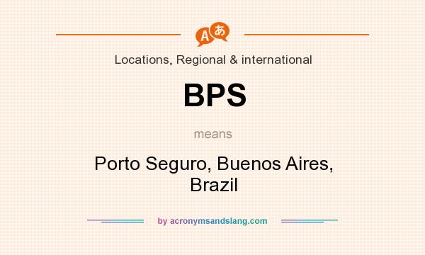 What does BPS mean? It stands for Porto Seguro, Buenos Aires, Brazil