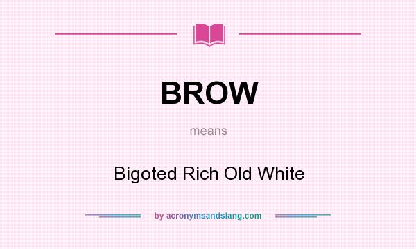 What does BROW mean? It stands for Bigoted Rich Old White