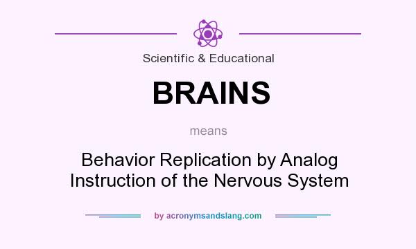 What does BRAINS mean? It stands for Behavior Replication by Analog Instruction of the Nervous System