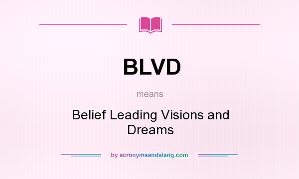 What does BLVD mean? It stands for Belief Leading Visions and Dreams